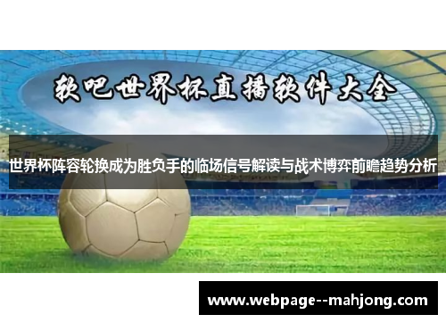 世界杯阵容轮换成为胜负手的临场信号解读与战术博弈前瞻趋势分析