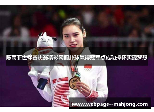 陈雨菲世锦赛决赛精彩网前扑球赢得冠军点成功捧杯实现梦想