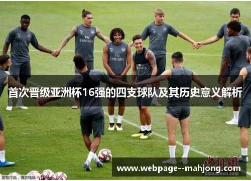 首次晋级亚洲杯16强的四支球队及其历史意义解析 首次晋级亚洲杯16强的四支球队及其历史意义解析