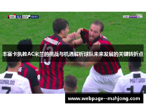 丰塞卡执教AC米兰的挑战与机遇解析球队未来发展的关键转折点 丰塞卡执教AC米兰的挑战与机遇解析球队未来发展的关键转折点