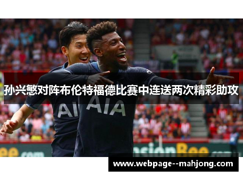 孙兴慜对阵布伦特福德比赛中连送两次精彩助攻