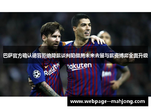 巴萨官方确认德容拒绝降薪谈判陷僵局未来去留与薪资博弈全面升级