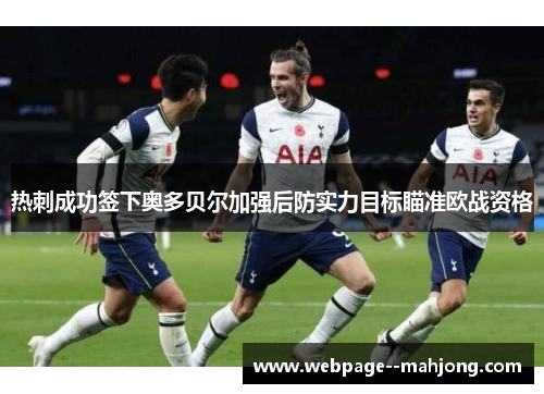 热刺成功签下奥多贝尔加强后防实力目标瞄准欧战资格