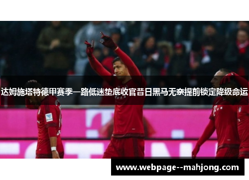 达姆施塔特德甲赛季一路低迷垫底收官昔日黑马无奈提前锁定降级命运