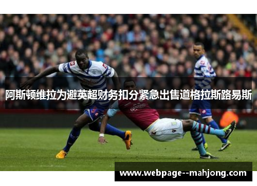 阿斯顿维拉为避英超财务扣分紧急出售道格拉斯路易斯