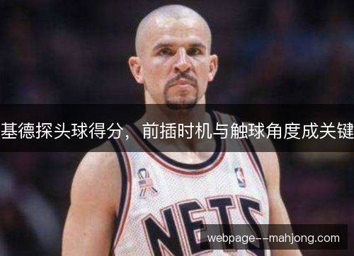 基德探头球得分,前插时机与触球角度成关键 基德探头球得分,前插时机与触球角度成关键